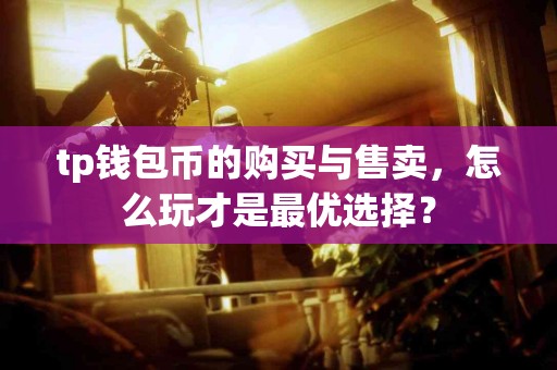 tp钱包币的购买与售卖，怎么玩才是最优选择？