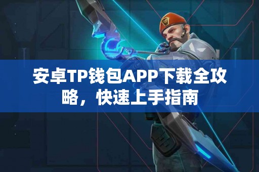 安卓TP钱包APP下载全攻略，快速上手指南