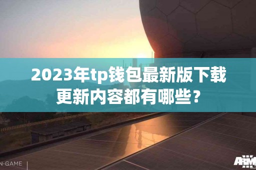 2023年tp钱包最新版下载更新内容都有哪些？