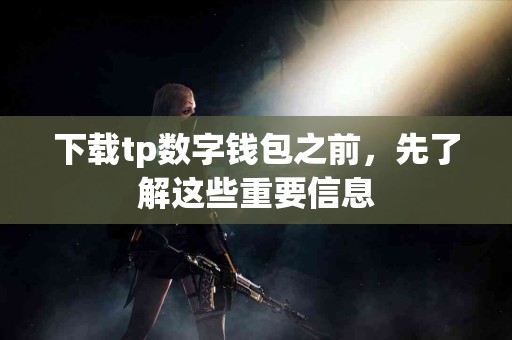 下载tp数字钱包之前，先了解这些重要信息