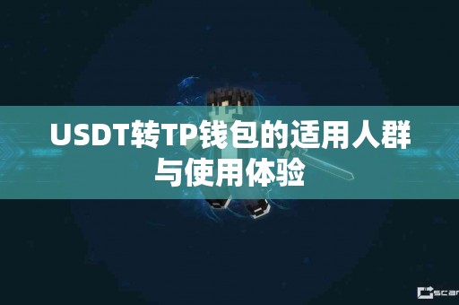 USDT转TP钱包的适用人群与使用体验