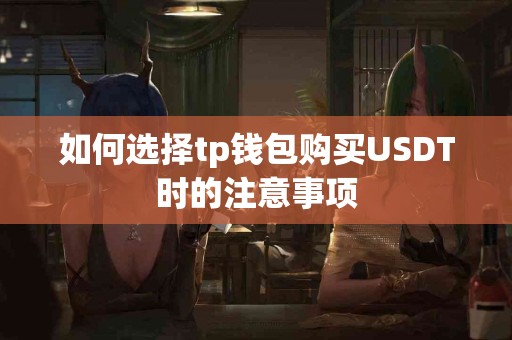 如何选择tp钱包购买USDT时的注意事项