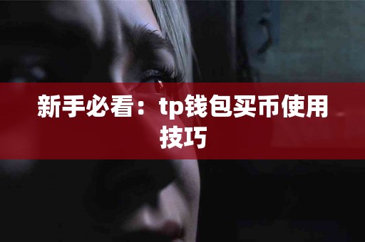 新手必看：tp钱包买币使用技巧