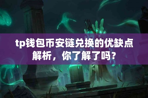 tp钱包币安链兑换的优缺点解析，你了解了吗？