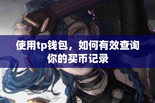 使用tp钱包，如何有效查询你的买币记录