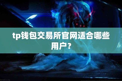tp钱包交易所官网适合哪些用户？