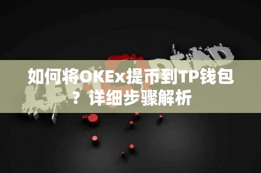 如何将OKEx提币到TP钱包？详细步骤解析