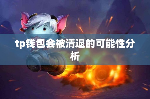 tp钱包会被清退的可能性分析