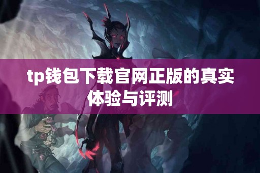 tp钱包下载官网正版的真实体验与评测