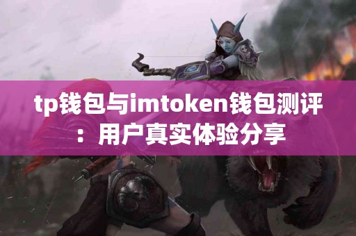 tp钱包与imtoken钱包测评：用户真实体验分享