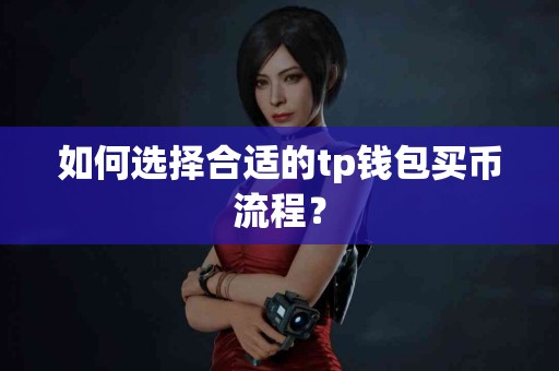 如何选择合适的tp钱包买币流程？