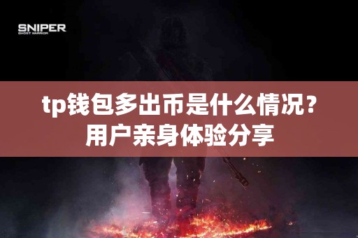 tp钱包多出币是什么情况？用户亲身体验分享