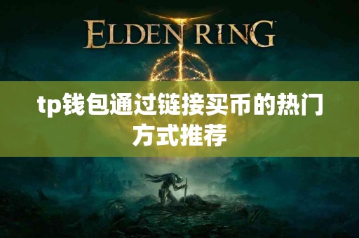 tp钱包通过链接买币的热门方式推荐