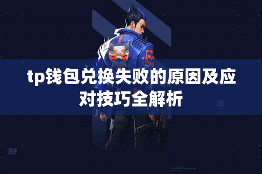 tp钱包兑换失败的原因及应对技巧全解析