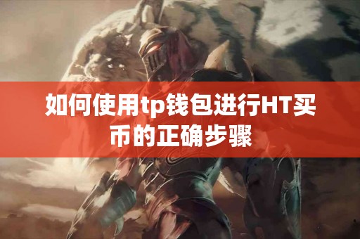 如何使用tp钱包进行HT买币的正确步骤