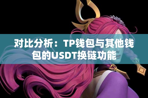 对比分析：TP钱包与其他钱包的USDT换链功能