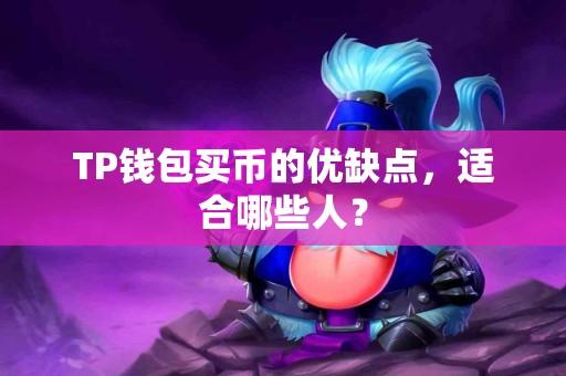 TP钱包买币的优缺点，适合哪些人？