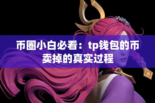 币圈小白必看：tp钱包的币卖掉的真实过程