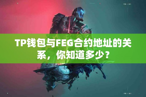 TP钱包与FEG合约地址的关系，你知道多少？