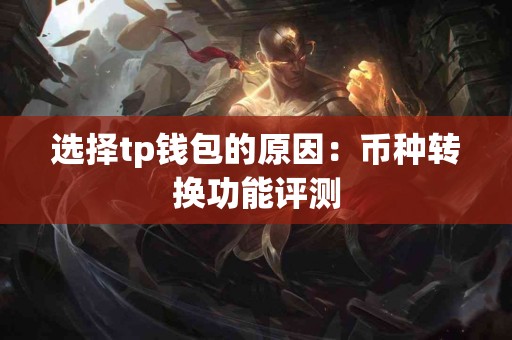 选择tp钱包的原因：币种转换功能评测
