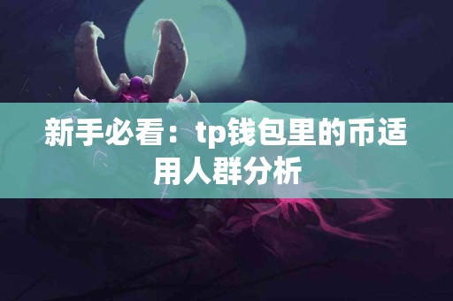 新手必看:tp钱包里的币适用人群分析 新手必看:tp钱包里的币适用人群分析