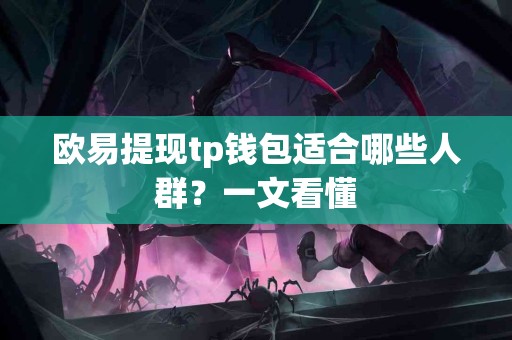 欧易提现tp钱包适合哪些人群？一文看懂
