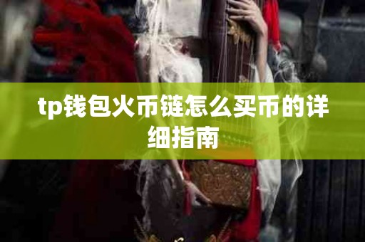 tp钱包火币链怎么买币的详细指南