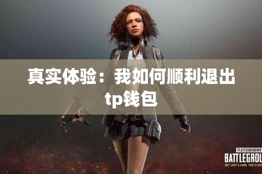 真实体验：我如何顺利退出tp钱包
