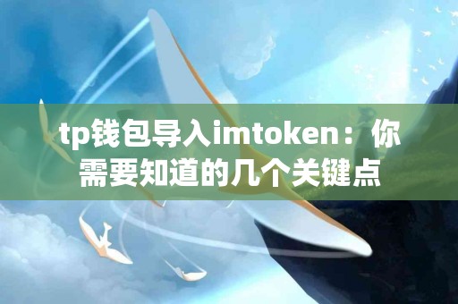 tp钱包导入imtoken：你需要知道的几个关键点