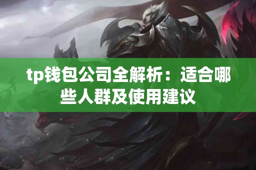tp钱包公司全解析：适合哪些人群及使用建议