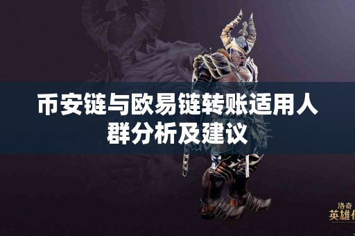 币安链与欧易链转账适用人群分析及建议