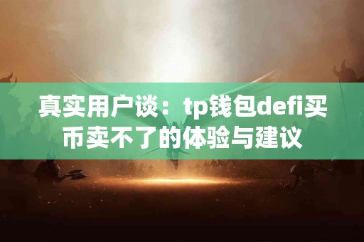 真实用户谈：tp钱包defi买币卖不了的体验与建议