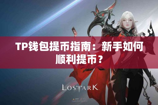 TP钱包提币指南：新手如何顺利提币？