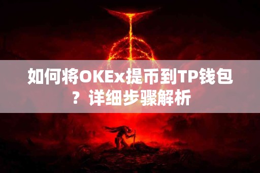 如何将OKEx提币到TP钱包？详细步骤解析