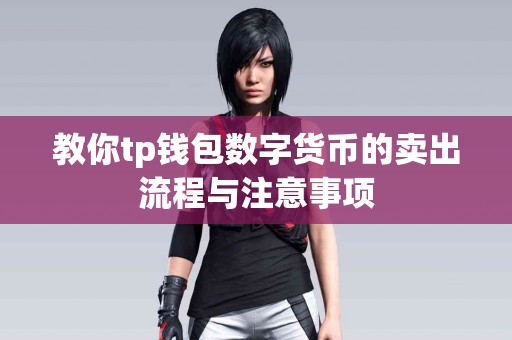教你tp钱包数字货币的卖出流程与注意事项