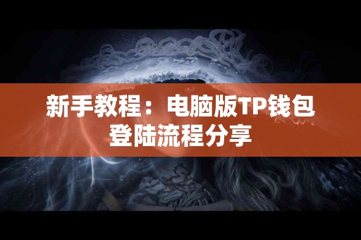 新手教程：电脑版TP钱包登陆流程分享