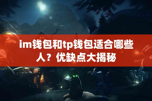 im钱包和tp钱包适合哪些人？优缺点大揭秘
